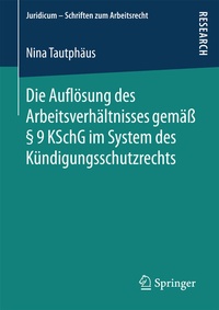 Abbildung von: Die Auflösung des Arbeitsverhältnisses gemäß § 9 KSchG im System des Kündigungsschutzrechts - Springer