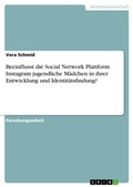 Cover: Beeinflusst die Social Network Plattform Instagram jugendliche Maedchen in ihrer Entwicklung und Identitaetsfindung? - GRIN Verlag