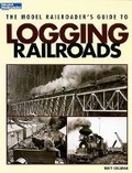 Cover: The Model Railroader's Guide to Logging Railroads - Kalmbach Publishing Co ,U.S.