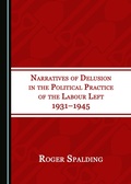 Cover: Narratives of Delusion in the Political Practice of the Labour Left 1931-1945 - Cambridge Scholars Publishing
