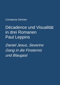 Cover: D&eacute;cadence und Visualit&auml;t in drei Romanen Paul Leppins: Daniel Jesus, Severins Gang in die Finsternis und Blaugast - epubli