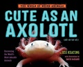 Cover: Cute as an Axolotl - Knopf Books for Young Readers