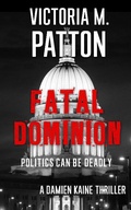 Cover: Fatal Dominion - Politics Can Be Deadly (Damien Kaine Series, #3) - Dark Force Press