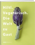 Cover: Hiltl. Vegetarisch. Die Welt zu Gast. - Weber Verlag AG