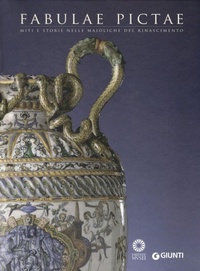 Abbildung von: Fabulae Pictae. Miti e storie nelle maioliche del Rinascimento. Catalogo della mostra (Firenze, 16 maggio-16 settembre 2012) - Cataloghi arte;Giunti Editore