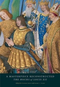 Cover: A Masterpiece Reconstructed: The Hours of Louis XII - Getty Publications
