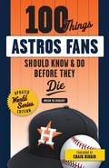 Cover: 100 Things Astros Fans Should Know & Do Before They Die (World Series Edition) - Triumph Books