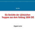 Cover: Die Berichte der s&auml;chsischen Truppen aus dem Feldzug 1806 (IV) - BoD - Books on Demand