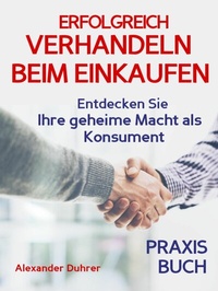 Abbildung von: Verhandeln: ERFOLGREICH VERHANDELN BEIM EINKAUFEN! Entdecken Sie Ihre geheime Macht als Konsument! Wie Sie durch 5 Erfolgsfaktoren erfolgreich verhandeln und ganz einfach im Alltag viel Geld sparen können - epubli