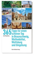 Cover: 365 Tipps f&uuml;r einen sch&ouml;nen Tag in Braunschweig, Wolfsburg, Wolfenb&uuml;ttel und Umgebung - Ellert & Richter
