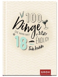 Abbildung von: 100 Dinge, die man mit 18 endlich tun kann - Groh
