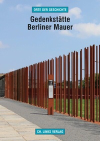 Abbildung von: Gedenkstätte Berliner Mauer - Christoph Links Verlag