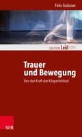 Cover: Trauer und Bewegung - Von der Kraft der K&ouml;rperlichkeit - Vandenhoeck & Ruprecht