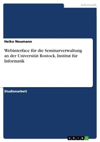 Enlarge image Cover: Webinterface für die Seminarverwaltung an der Universität Rostock, Institut für Informatik - GRIN Verlag