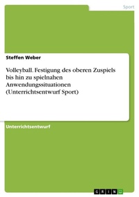 Abbildung von: Volleyball. Festigung des oberen Zuspiels bis hin zu spielnahen Anwendungssituationen (Unterrichtsentwurf Sport) - GRIN Verlag