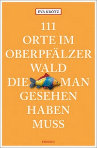 Abbildung von: 111 Orte im Oberpfälzer Wald, die man gesehen haben muss - Emons Verlag
