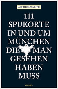 Abbildung von: 111 Spukorte in und um München, die man gesehen haben muss - Emons Verlag