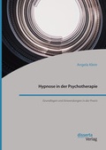 Cover: Hypnose in der Psychotherapie. Grundlagen und Anwendungen in der Praxis - Diplomica Verlag