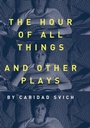 Cover: The Hour of All Things and Other Plays - Intellect Books