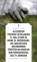 Cover: Altst&auml;dter Friedhof in Erlangen, 14. Mai, 10 Uhr 30, meine 35. Beerdigung, die zahlreichen Nachkommen streiten am Grab um den Fernsehsessel des 73-J&auml;hrigen - ars vivendi