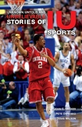 Cover: Unknown, Untold, and Unbelievable Stories of IU Sports - Indiana University Press