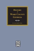 Cover: History of Ware County, Georgia - Southern Historical Press, Inc.