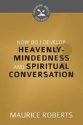 Cover: How Do I Develop Heavenly-Mindedness and Spiritual Conversation? - Reformation Heritage Books