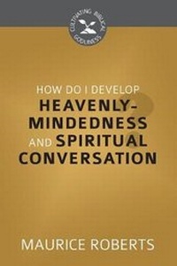 Enlarge image Cover: How Do I Develop Heavenly-Mindedness and Spiritual Conversation? - Reformation Heritage Books