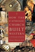 Cover: How the Catholic Church Built Western Civilization - Regnery Publishing Inc