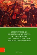 Cover: Armenf&uuml;rsorge, Hospit&auml;ler und Bettel in Th&uuml;ringen in Sp&auml;tmittelalter und Reformation (1300-1600) - B&ouml;hlau