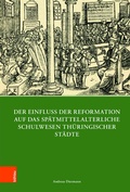 Cover: Der Einfluss der Reformation auf das sp&auml;tmittelalterliche Schulwesen in Th&uuml;ringen (1300-1600) - B&ouml;hlau
