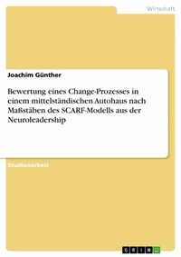 Abbildung von: Bewertung eines Change-Prozesses in einem mittelständischen Autohaus nach Maßstäben des SCARF-Modells aus der Neuroleadership - GRIN Verlag