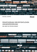 Cover: Privatisierung der &ouml;ffentlichen Grundversorgung. Was hei&szlig;t das f&uuml;r den Kunden? - GRIN Verlag