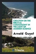 Cover: Creation or the Biblical Cosmogony in the Light of Modern Science - Trieste Publishing