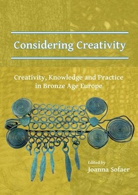 Enlarge image Cover: Considering Creativity: Creativity, Knowledge and Practice in Bronze Age Europe - Archaeopress Archaeology