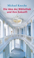 Cover: Die Idee der Bibliothek und ihre Zukunft - Wallstein