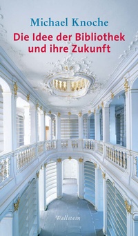 Abbildung von: Die Idee der Bibliothek und ihre Zukunft - Wallstein