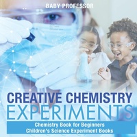 Abbildung von: Creative Chemistry Experiments - Chemistry Book for Beginners Children's Science Experiment Books - Baby Professor
