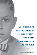Cover: A Cuban Refugee's Journey to the American Dream - Indiana University Press