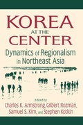 Cover: Korea at the Center: Dynamics of Regionalism in Northeast Asia - Routledge