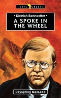 Cover: Dietrich Bonhoeffer: A Spoke in the Wheel - Christian Focus 4Kids