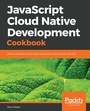 Cover: JavaScript Cloud Native Development Cookbook - Packt Publishing Limited