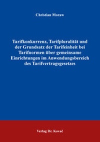 Abbildung von: Tarifkonkurrenz, Tarifpluralität und der Grundsatz der Tarifeinheit bei Tarifnormen über gemeinsame Einrichtungen im Anwendungsbereich des Tarifvertragsgesetzes - Kovac, Dr. Verlag
