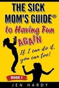 Cover: The Sick Mom's Guide to Having Fun Again - Chronically Positive Publishing
