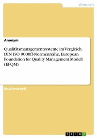 Abbildung von: Qualitätsmanagementsysteme im Vergleich. DIN ISO 9000ff-Normenreihe, European Foundation for Quality Management Modell (EFQM) - GRIN Verlag