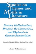 Cover: Dreams, Hallucinations, Dragons, the Unconscious, and Ekphrasis in German Romanticism - Peter Lang Verlag