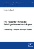 Cover: First Responder-Dienste bei Freiwilligen Feuerwehren in Bayern. Entwicklung, Konzepte, Leistungsf&auml;higkeit - Diplomica Verlag
