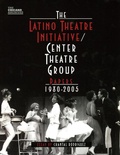 Cover: The Latino Theatre Initiative / Center Theatre Group Papers, 1980-2005 - UCLA Chicano Studies Research Center Press