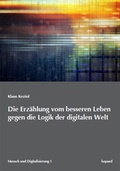 Cover: Die Erz&auml;hlung vom besseren Leben gegen die Logik der digitalen Welt - kopaed