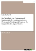 Cover: Das Verh&auml;ltnis von Parlament und Regierung in der parlamentarischen Demokratie. Umfang und Grenzen des Fragerechts der Abgeordneten - GRIN Verlag